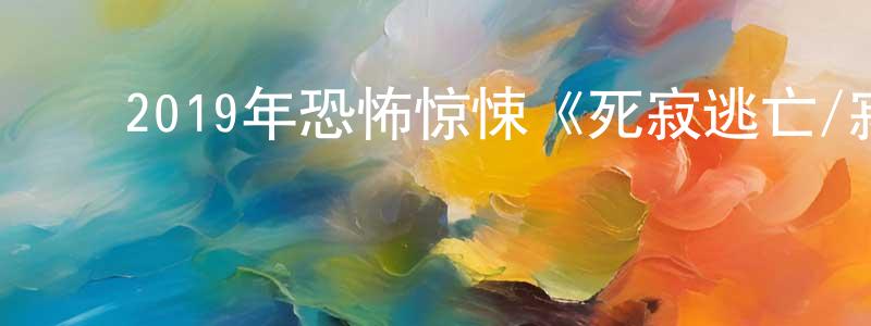 ﻿柴金凤发布﻿2019年恐怖惊悚《死寂逃亡/寂静杀机》BD国英双语双字迅雷下载_电影天堂